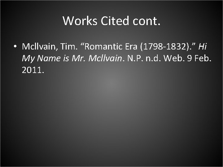 Works Cited cont. • Mcllvain, Tim. “Romantic Era (1798 -1832). ” Hi My Name