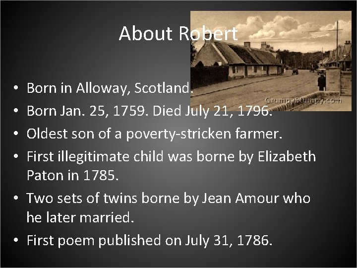 About Robert Born in Alloway, Scotland. Born Jan. 25, 1759. Died July 21, 1796.