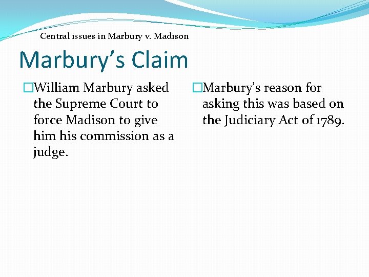 Central issues in Marbury v. Madison Marbury’s Claim �William Marbury asked the Supreme Court