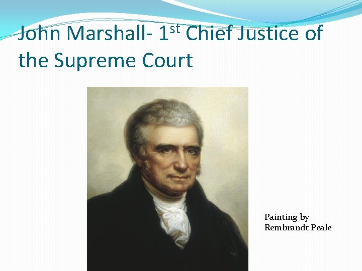 John Marshall- 1 st Chief Justice of the Supreme Court Painting by Rembrandt Peale