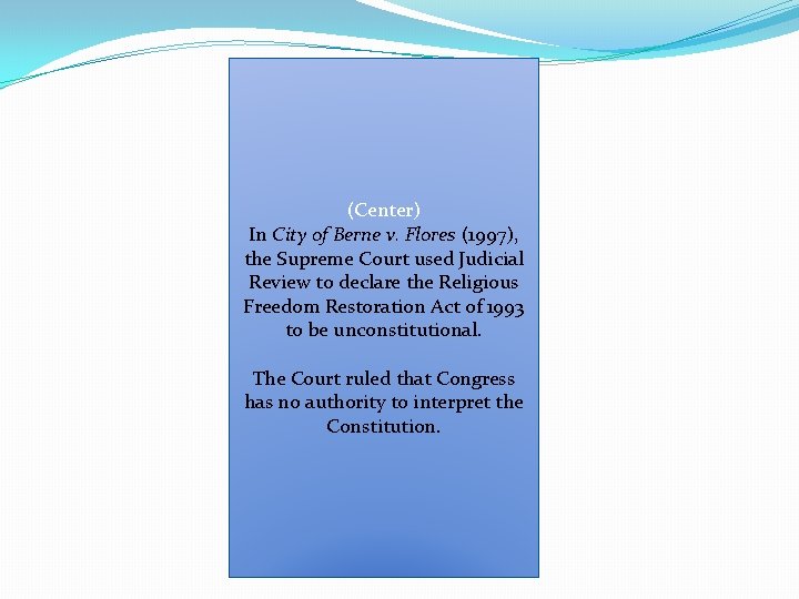 (Center) In City of Berne v. Flores (1997), the Supreme Court used Judicial Review