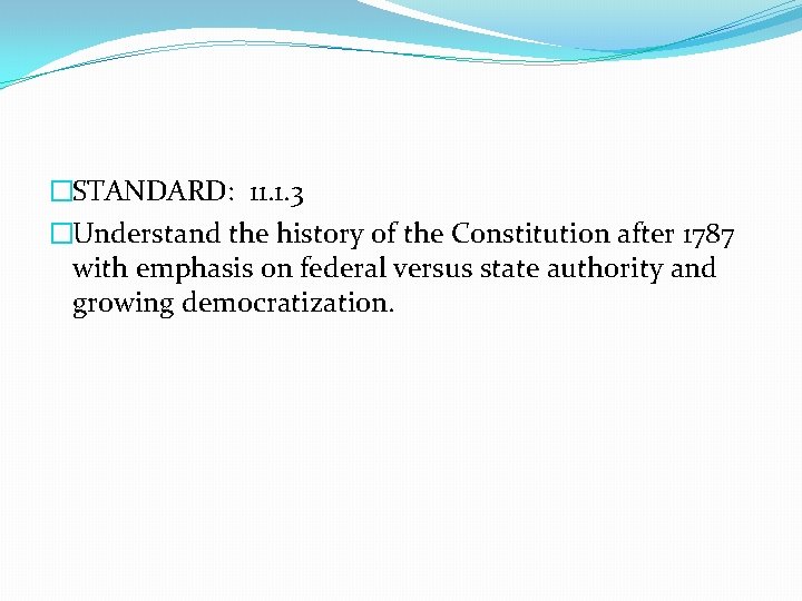 �STANDARD: 11. 1. 3 �Understand the history of the Constitution after 1787 with emphasis