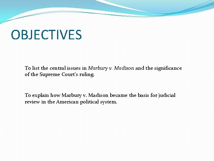 OBJECTIVES To list the central issues in Marbury v. Madison and the significance of
