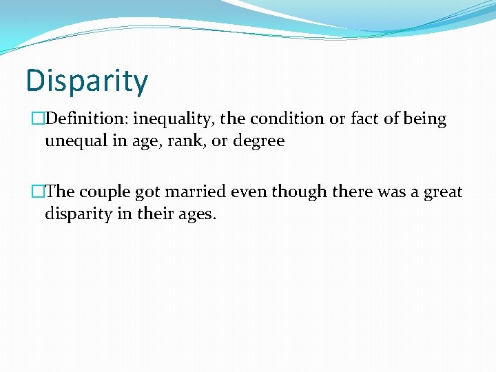 Disparity �Definition: inequality, the condition or fact of being unequal in age, rank, or