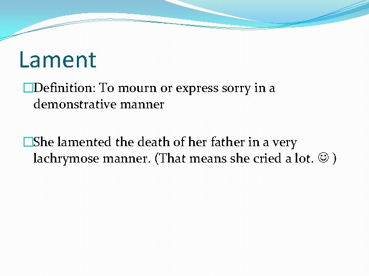 Lament �Definition: To mourn or express sorry in a demonstrative manner �She lamented the