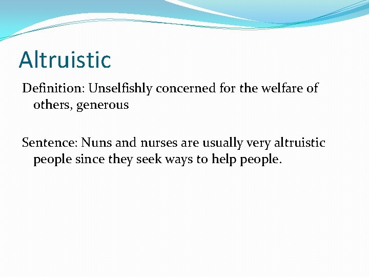 Altruistic Definition: Unselfishly concerned for the welfare of others, generous Sentence: Nuns and nurses
