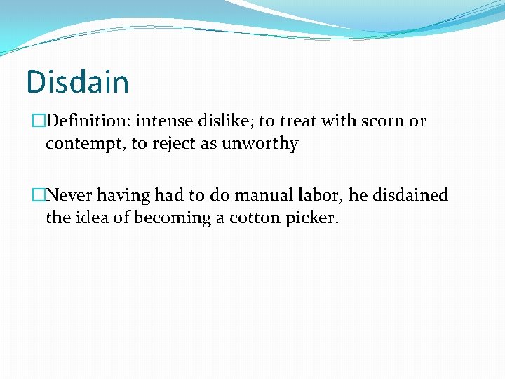 Disdain �Definition: intense dislike; to treat with scorn or contempt, to reject as unworthy
