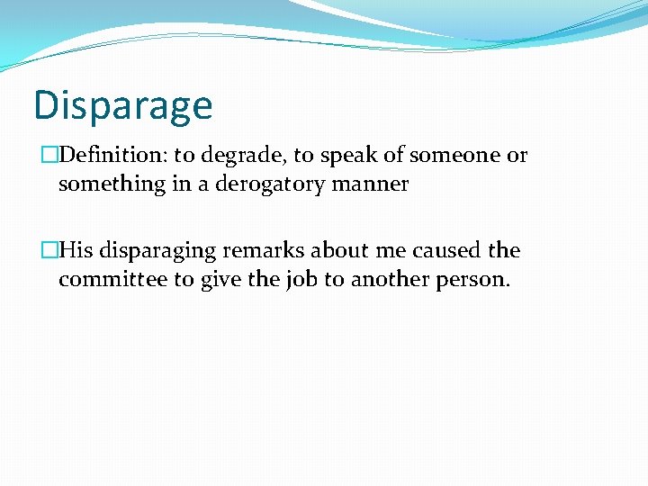 Disparage �Definition: to degrade, to speak of someone or something in a derogatory manner