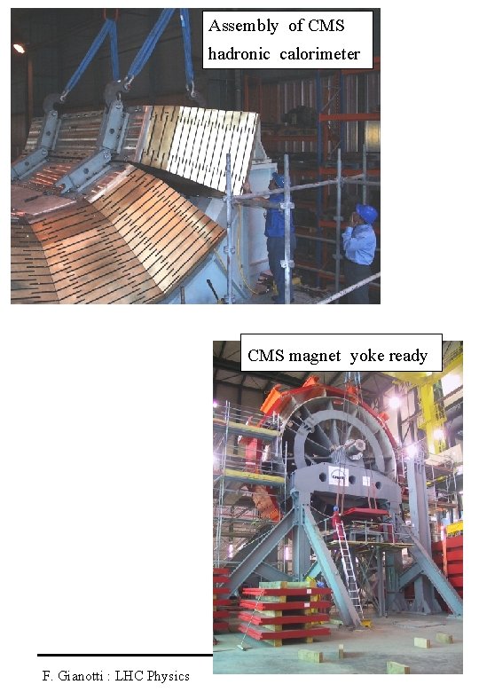 Assembly of CMS hadronic calorimeter CMS magnet yoke ready F. Gianotti : LHC Physics