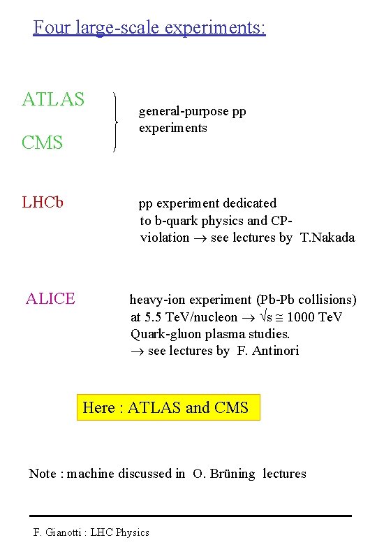 Four large-scale experiments: ATLAS CMS LHCb ALICE general-purpose pp experiments pp experiment dedicated to