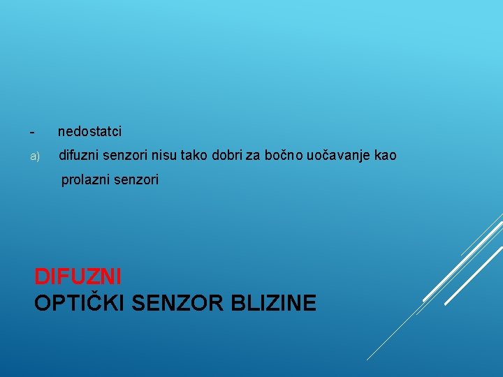 - nedostatci a) difuzni senzori nisu tako dobri za bočno uočavanje kao prolazni senzori