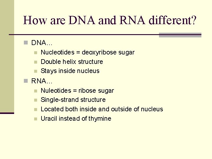 How are DNA and RNA different? n DNA… n Nucleotides = deoxyribose sugar n