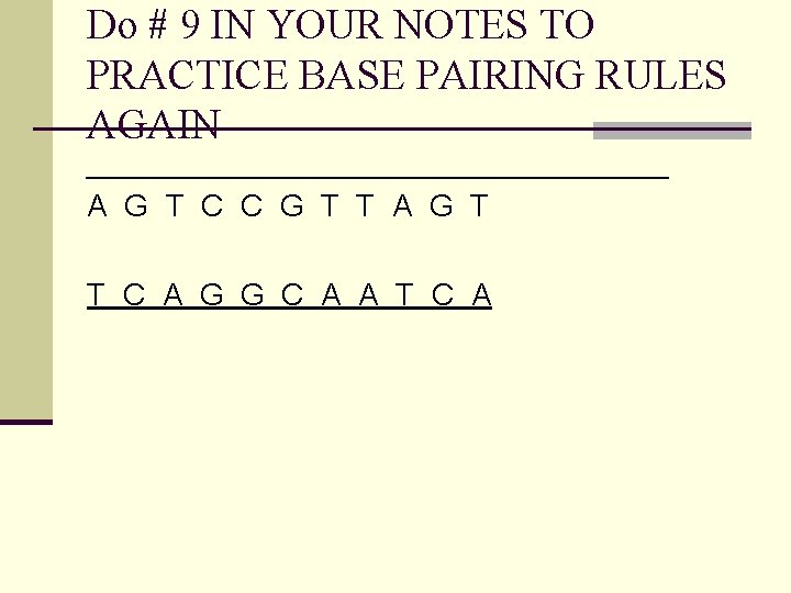 Do # 9 IN YOUR NOTES TO PRACTICE BASE PAIRING RULES AGAIN _________________ A