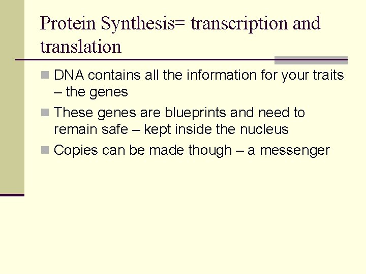 Protein Synthesis= transcription and translation n DNA contains all the information for your traits