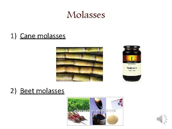 Molasses 1) Cane molasses 2) Beet molasses 