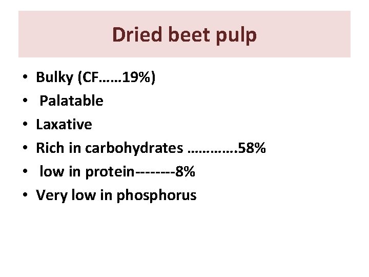 Dried beet pulp • • • Bulky (CF…… 19%) Palatable Laxative Rich in carbohydrates