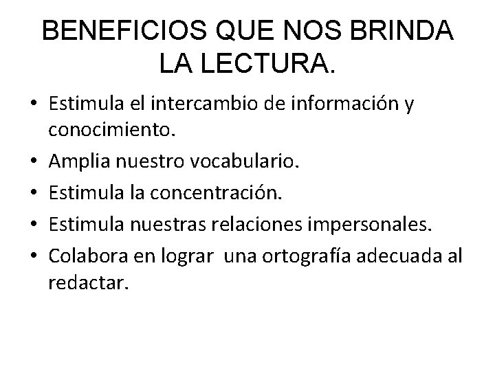 BENEFICIOS QUE NOS BRINDA LA LECTURA. • Estimula el intercambio de información y conocimiento.