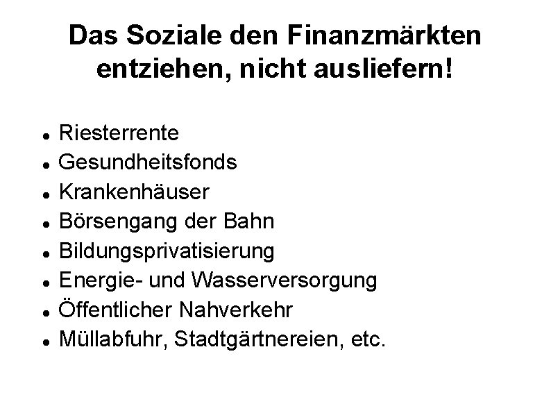 Das Soziale den Finanzmärkten entziehen, nicht ausliefern! Riesterrente Gesundheitsfonds Krankenhäuser Börsengang der Bahn Bildungsprivatisierung