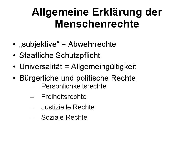 Allgemeine Erklärung der Menschenrechte • • „subjektive“ = Abwehrrechte Staatliche Schutzpflicht Universalität = Allgemeingültigkeit