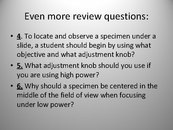 Even more review questions: • 4. To locate and observe a specimen under a