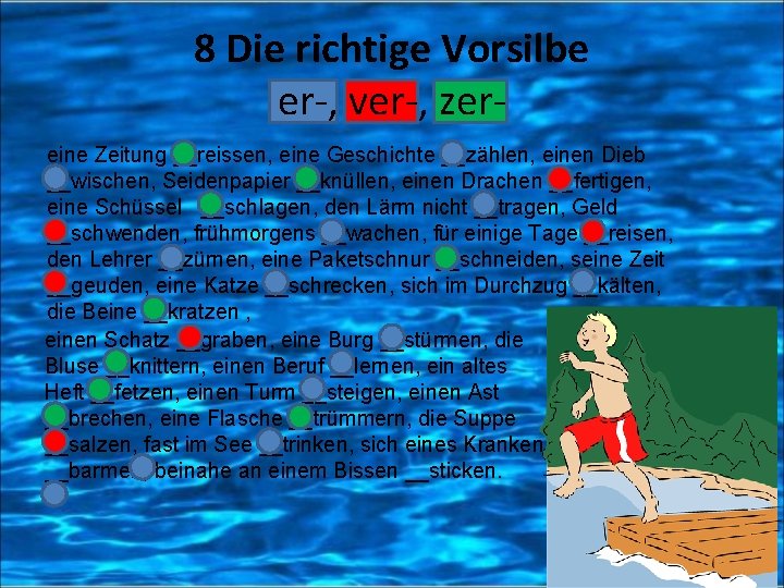 8 Die richtige Vorsilbe er-, ver-, zereine Zeitung __reissen, eine Geschichte __zählen, einen Dieb