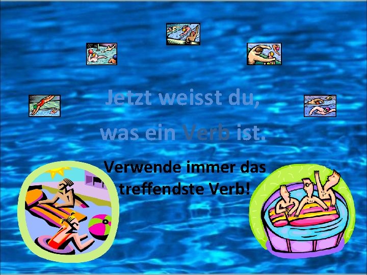 Jetzt weisst du, was ein Verb ist. Verwende immer das treffendste Verb! 