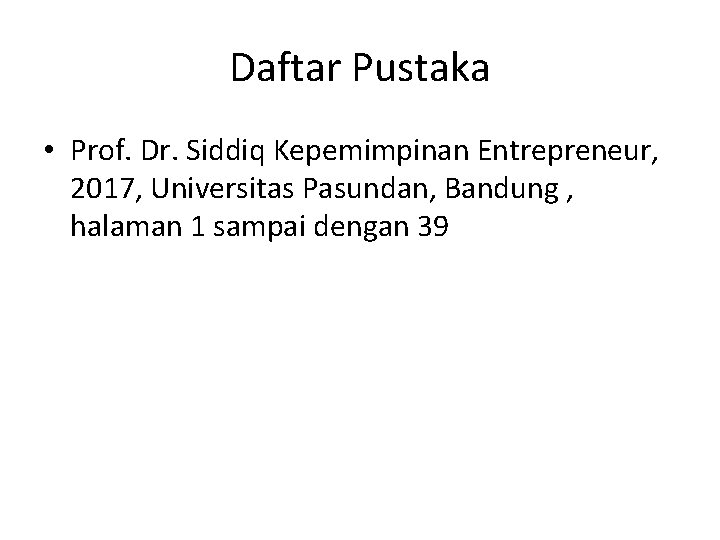 Daftar Pustaka • Prof. Dr. Siddiq Kepemimpinan Entrepreneur, 2017, Universitas Pasundan, Bandung , halaman