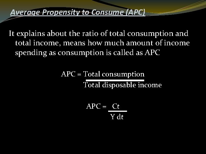 Average Propensity to Consume (APC) It explains about the ratio of total consumption and
