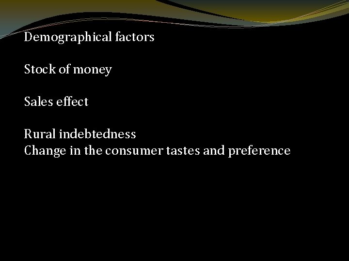 Demographical factors Stock of money Sales effect Rural indebtedness Change in the consumer tastes