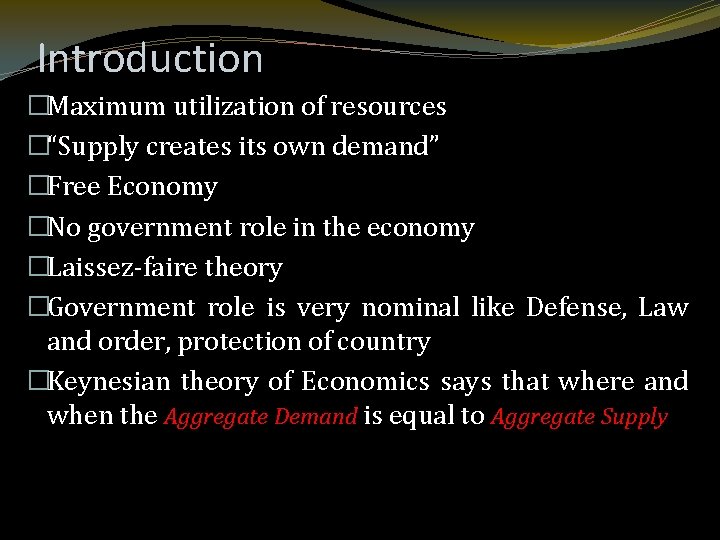 Introduction �Maximum utilization of resources �“Supply creates its own demand” �Free Economy �No government