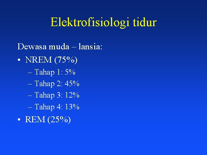 Elektrofisiologi tidur Dewasa muda – lansia: • NREM (75%) – Tahap 1: 5% –