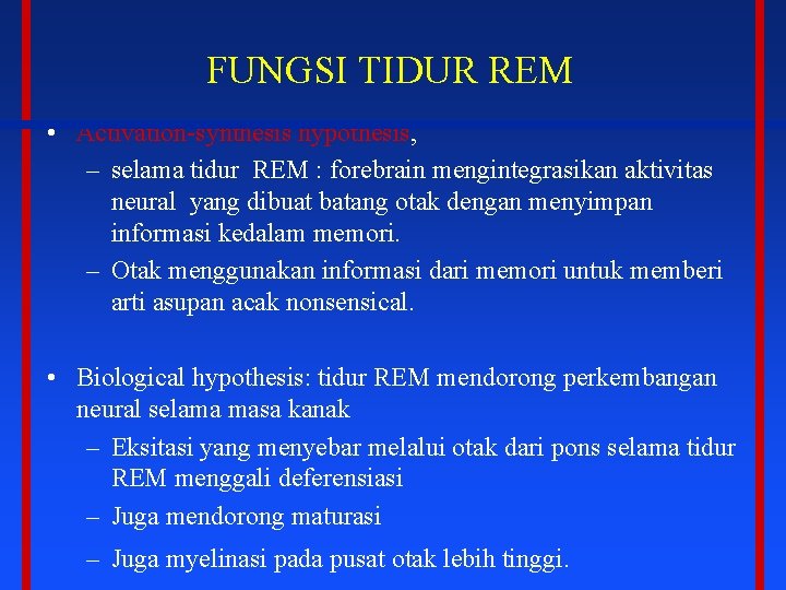 FUNGSI TIDUR REM • Activation-synthesis hypothesis, – selama tidur REM : forebrain mengintegrasikan aktivitas