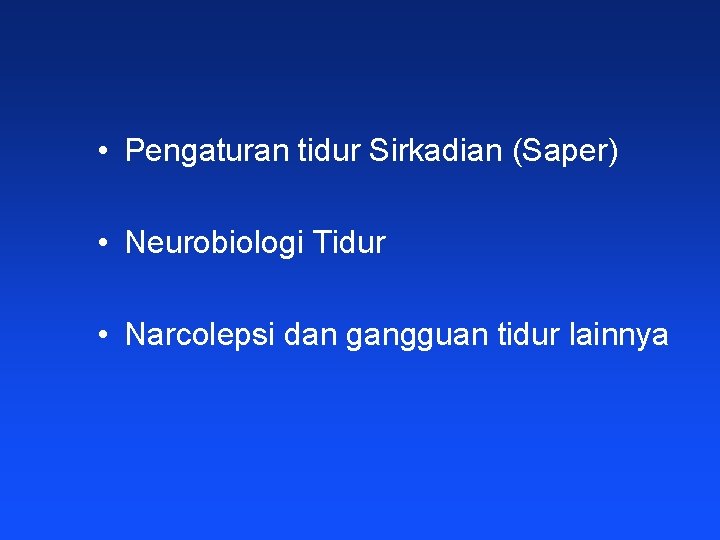  • Pengaturan tidur Sirkadian (Saper) • Neurobiologi Tidur • Narcolepsi dan gangguan tidur