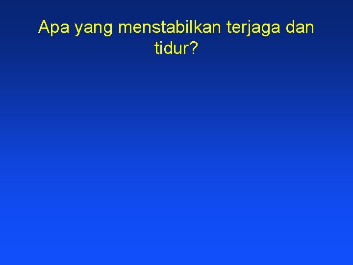 Apa yang menstabilkan terjaga dan tidur? 