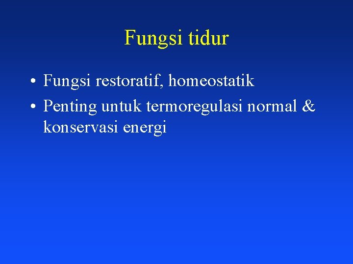 Fungsi tidur • Fungsi restoratif, homeostatik • Penting untuk termoregulasi normal & konservasi energi
