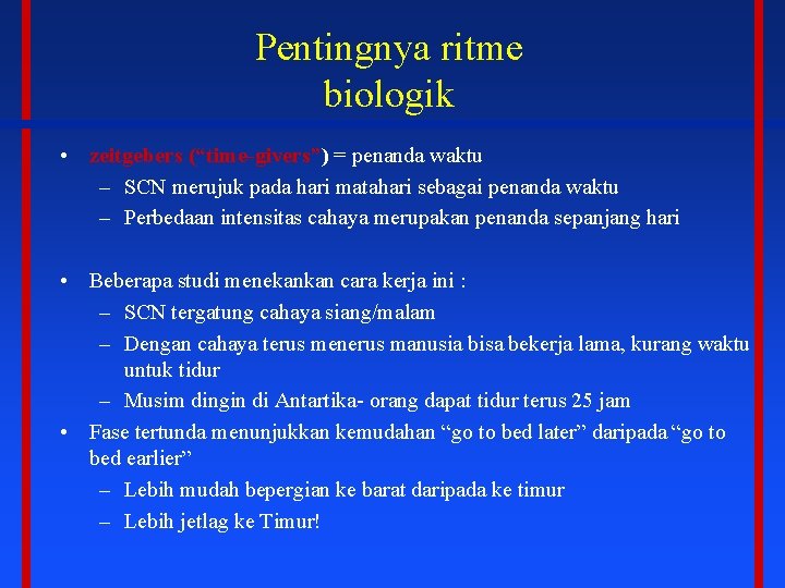 Pentingnya ritme biologik • zeitgebers (“time-givers”) = penanda waktu – SCN merujuk pada hari