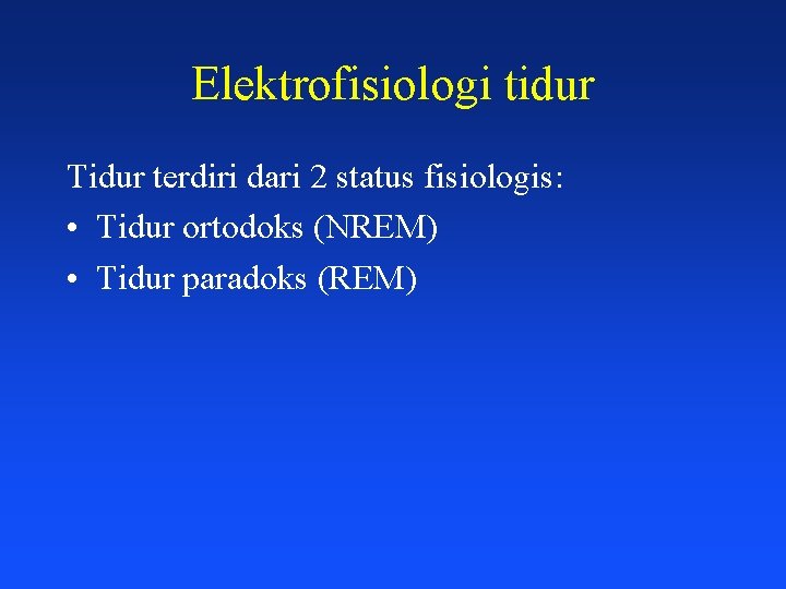 Elektrofisiologi tidur Tidur terdiri dari 2 status fisiologis: • Tidur ortodoks (NREM) • Tidur