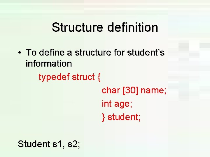 Structure definition • To define a structure for student’s information typedef struct { char Structure definition • To define a structure for student’s information typedef struct { char