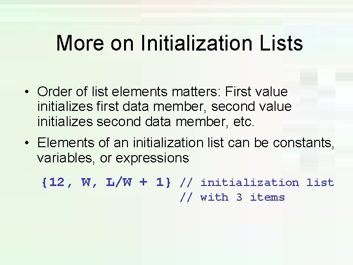 More on Initialization Lists • Order of list elements matters: First value initializes first More on Initialization Lists • Order of list elements matters: First value initializes first
