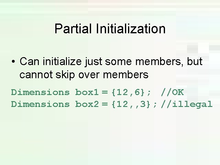 Partial Initialization • Can initialize just some members, but cannot skip over members Dimensions Partial Initialization • Can initialize just some members, but cannot skip over members Dimensions