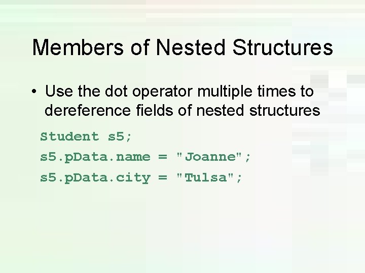 Members of Nested Structures • Use the dot operator multiple times to dereference fields Members of Nested Structures • Use the dot operator multiple times to dereference fields