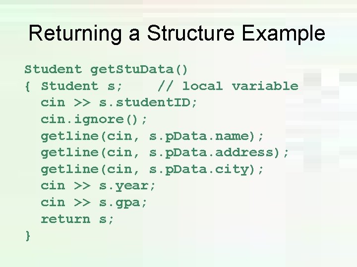 Returning a Structure Example Student get. Stu. Data() { Student s; // local variable Returning a Structure Example Student get. Stu. Data() { Student s; // local variable