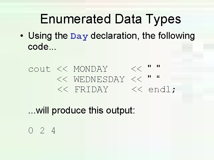 Enumerated Data Types • Using the Day declaration, the following code. . . cout Enumerated Data Types • Using the Day declaration, the following code. . . cout