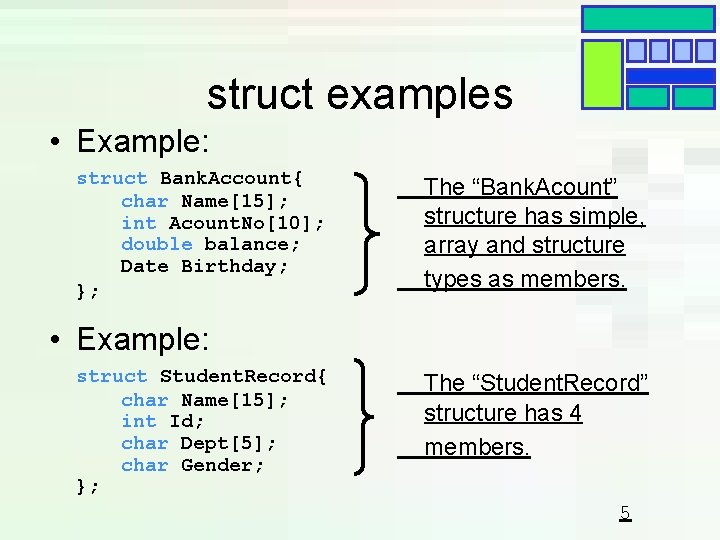 struct examples • Example: struct Bank. Account{ char Name[15]; int Acount. No[10]; double balance;