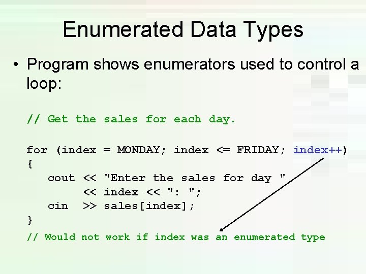 Enumerated Data Types • Program shows enumerators used to control a loop: // Get Enumerated Data Types • Program shows enumerators used to control a loop: // Get