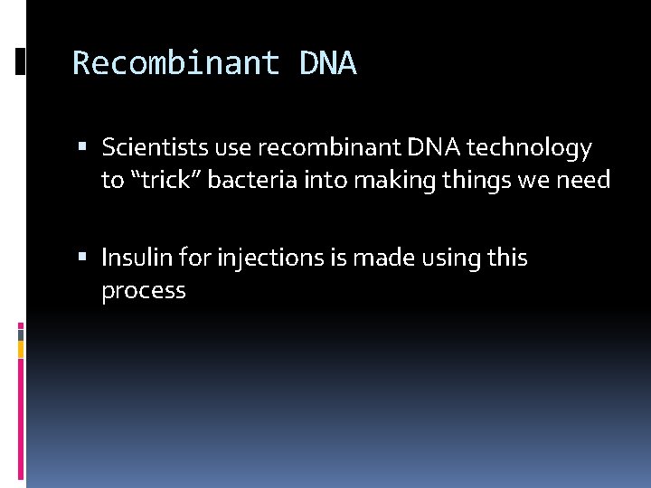 Recombinant DNA Scientists use recombinant DNA technology to “trick” bacteria into making things we