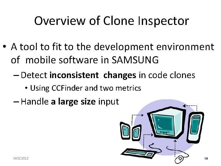 Overview of Clone Inspector • A tool to fit to the development environment of