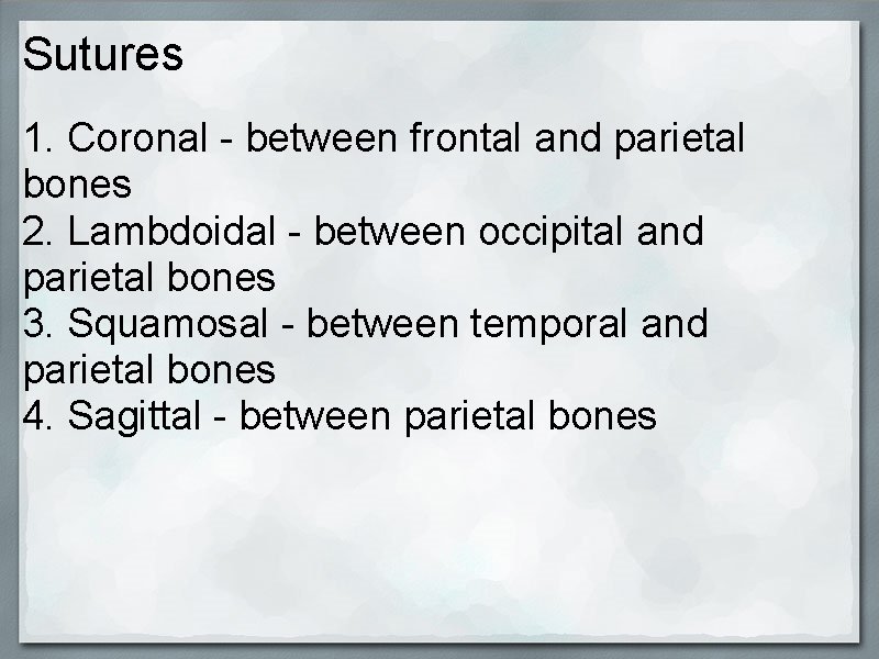 Sutures 1. Coronal - between frontal and parietal bones 2. Lambdoidal - between occipital