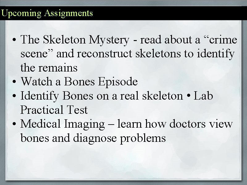 Upcoming Assignments • The Skeleton Mystery - read about a “crime scene” and reconstruct
