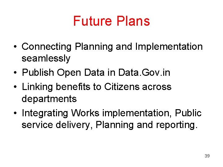 Future Plans • Connecting Planning and Implementation seamlessly • Publish Open Data in Data.
